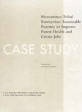 The Business of Sustainable Forestry Case Study - Menominee: Menominee Tribal Enterprises Sustainable Forestry To Improve Forest Health And Create Jobs