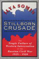 Stillborn Crusade: The Tragic Failure of Western Intervention in the Russian Civil War 1918–1920