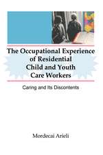 The Occupational Experience of Residential Child and Youth Care Workers: Caring and Its Discontents