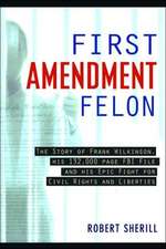 First Amendment Felon: The Story of Frank Wilkinson, His 132,000 Page FBI File and His Epic Fight for Civil Rights and Liberties