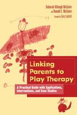 Linking Parents to Play Therapy: A Practical Guide with Applications, Interventions, and Case Studies