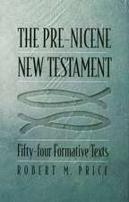 The Pre-Nicene New Testament: Fifty-four Formative Texts