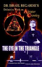 Dr Israel Regardie's Definitive Work on Aleister Crowley: The Eye in the Triangle