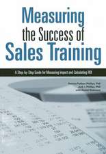 Measuring the Success of Sales Training: A Step-By-Step Guide for Measuring Impact and Calculating Roi