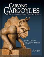 Carving Gargoyles, Grotesques, and Other Creatures of Myth: History, Lore, and 12 Artistic Patterns