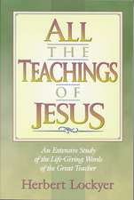 All the Teachings of Jesus: An Extensive Study of the Life Giving Words of the Great Teacher