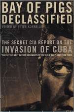 Bay of Pigs Declassified: The Secret CIA Report on the Invasion of Cuba