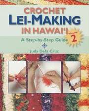 Crochet Lei-Making in Hawai'i, Volume 2: A Step-By-Step Guide