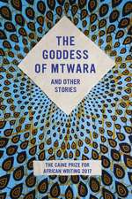 The Goddess of Mtwara and Other Stories: The Caine Prize for African Writing 2017