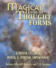 Magical Use of Thought Forms: A Proven System of Mental & Spiritual Empowerment a Proven System of Mental & Spiritual Empowerment