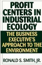 Profit Centers in Industrial Ecology: The Business Executive's Approach to the Environment