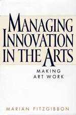 Managing Innovation in the Arts: Making Art Work