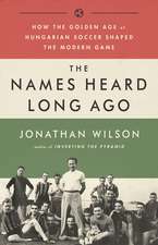 The Names Heard Long Ago: How the Golden Age of Hungarian Soccer Shaped the Modern Game