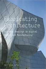 Fabricating Architecture: Selected Readings in Digital Design and Manufacturing