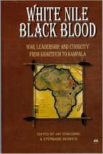 White Nile, Black Blood: War, Leadership and Ethnicity from Khartoum to Kampala