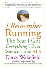 I Remember Running: The Year I Got Everything I Ever Wanted - and ALS