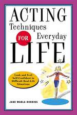 Acting Techniques for Everyday Life: Look and Feel Self-Confident in Difficult, Real-Life Situations