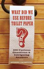 What Did We Use Before Toilet Paper?: 200 Curious Questions and Intriguing Answers