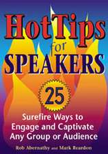 Hot Tips for Speakers: Surefire Ways to Engage and Captivate Any Group or Audience