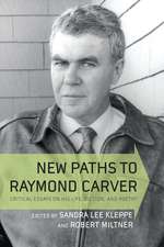 New Paths to Raymond Carver: Critical Essays on His Life, Fiction, and Poetry