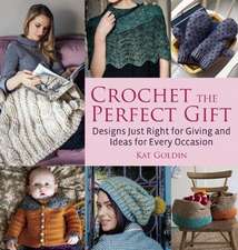 Crochet the Perfect Gift: Designs Just Right for Giving and Ideas for Every Occasion