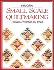 Small Scale Quiltmaking. Precision, Proportion, and Detail - Print on Demand Edition