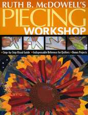 Ruth B. McDowell's Piecing Workshop: Step-By-Step Visual Guide, Indispensable Reference for Quilters, Bonus Projects [With Patterns]