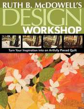 Ruth B. McDowell's Design Workshop: Turn Your Inspiration Into an Artfully Pieced Quilt