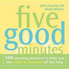 Five Good Minutes: 100 Morning Practices to Help You Stay Calm & Focused All Day Long