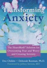 Transforming Anxiety: The Heartmath Solution for Overcoming Fear and Worry and Creating Serenity