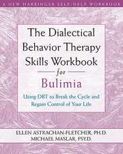 The Dialectical Behavior Therapy Skills Workbook for Bulimia: Using DBT to Break the Cycle and Regain Control of Your Life