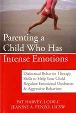 Parenting a Child Who Has Intense Emotions: Dialectical Behavior Therapy Skills to Help Your Child Regulate Emotional Outbursts & Aggressive Behaviors