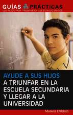 Ayude a Sus Hijos a Triunfar En La Escuela Secundaria y Llegar a la Universidad: Guia Para Padres Latinos