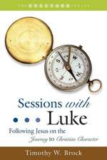 Sessions with Luke: Following Jesus on the Journey to Christian Character