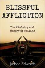 Blissful Affliction: The Ministry and Misery of Writing