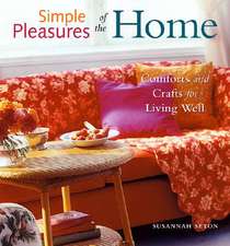 Simple Pleasures of the Home: Comforts and Crafts for Living Well