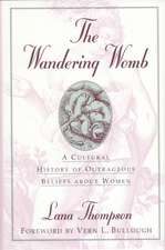 The Wandering Womb: A Cultural History of Outrageous Beliefs about Women