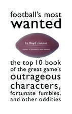 Football's Most Wanted: The Top 10 Book of the Great Game's Outrageous Characters, Fortunate Fumbles, and Other Oddities