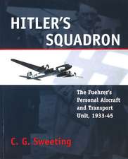 Hitler's Squadron: The Fuehrer's Personal Aircraft and Transport Unit, 1933–1945