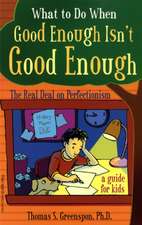 What to Do When Good Enough Isn't Good Enough: The Real Deal on Perfectionism: A Guide for Kids