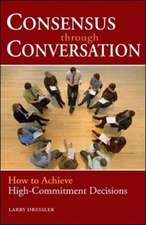 Consensus Through Conversation: How to Achieve High-Commitment Decisions