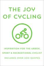 The Joy of Cycling: Inspiration for the Urban, Sport & Recreational Cyclist - Includes Over 200 Quotes