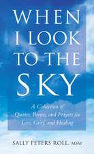 When I Look To the Sky: A Collection of Quotes, Poems, and Prayers for Loss, Grief, and Healing