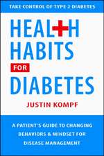 Health Habits for Diabetes: A Patient's Guide to Changing Behaviors & Mindset for Managing Type 2 Diabetes