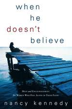 When He Doesn't Believe: Help and Encouragement for Women Who Feel Alone in Their Faith