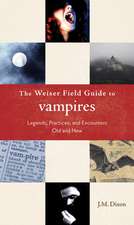 The Weiser Field Guide to Vampires: Legends, Practices, and Encounters Old and New