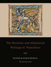 The Hermetic and Alchemical Writings of Paracelsus--Two Volumes in One