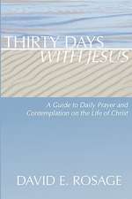 Thirty Days with Jesus: A Guide to Daily Prayer and Contemplation on the Life of Christ