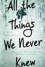 All the Things We Never Knew: Chasing the Chaos of Mental Illness