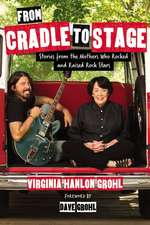 From Cradle to Stage: Stories from the Mothers Who Rocked and Raised Rock Stars